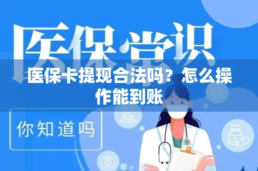 医保卡提现合法吗？怎么操作能到账